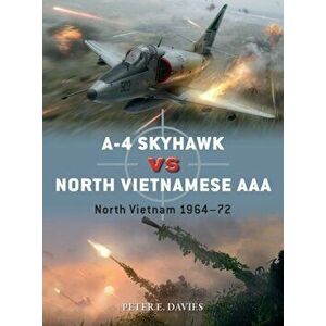A-4 Skyhawk vs North Vietnamese AAA. North Vietnam 1964-72, Paperback - Peter E. Davies imagine