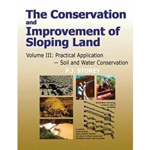 Conservation and Improvement of Sloping Lands, Volume 3. Practical Application - Soil and Water Conservation, Paperback - P. J. Storey imagine