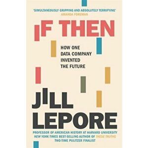 If Then. How One Data Company Invented the Future, Hardback - Jill Lepore imagine