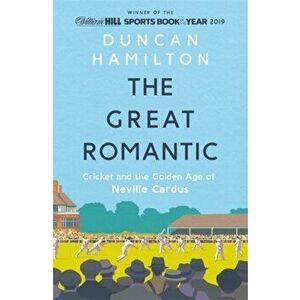 Great Romantic. Cricket and the golden age of Neville Cardus - Winner of William Hill Sports Book of the Year 2019, Paperback - Duncan Hamilton imagine