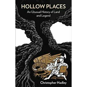 Hollow Places. An Unusual History of Land and Legend, Paperback - Christopher Hadley imagine
