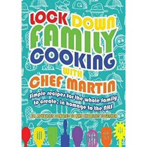 Lockdown Family Cooking. Simple Recipes for the Whole Family to Create in Homage to the NHS, Paperback - Martin Harrington imagine