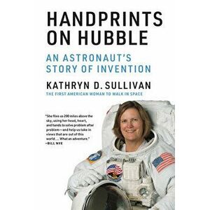 Handprints on Hubble: An Astronaut's Story of Invention, Paperback - Kathryn D. Sullivan imagine