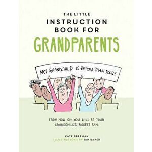 Little Instruction Book for Grandparents. Tongue-in-Cheek Advice for Surviving Grandparenthood, Hardback - Kate Freeman imagine