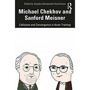 Michael Chekhov and Sanford Meisner. Collisions and Convergence in Actor Training, Paperback - *** imagine
