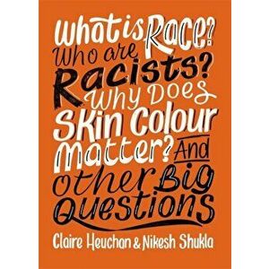 What is Race? Who are Racists? Why Does Skin Colour Matter? And Other Big Questions, Paperback - Claire Heuchan imagine