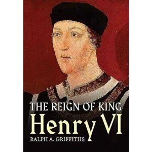 Reign of Henry VI, Paperback - Ralph A. Griffiths imagine