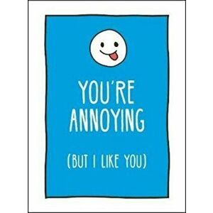 You're Annoying But I Like You. Cheeky Ways to Tell Your Best Friend How You Really Feel, Hardback - Summersdale Publishers imagine