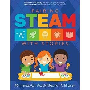 Pairing STEAM with Stories: 46 Hands-On Activities for Children, Paperback - Elizabeth M. McChesney imagine
