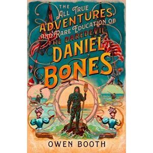 All True Adventures (and Rare Education) of the Daredevil Daniel Bones, Hardback - Owen Booth imagine
