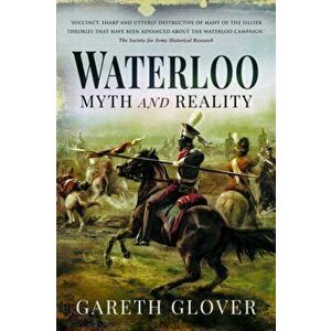 Waterloo. Myth and Reality, Paperback - Gareth Glover imagine