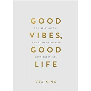 Good Vibes, Good Life (Gift Edition). How Self-Love Is the Key to Unlocking Your Greatness, Hardback - Vex King imagine
