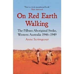 On Red Earth Walking. The Pilbara Aboriginal Strike, Western Australia 1946-1949, Paperback - Anne Scrimgeour imagine