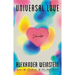 Universal Love: Stories, Paperback - Alexander Weinstein imagine