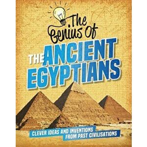 Genius of: The Ancient Egyptians. Clever Ideas and Inventions from Past Civilisations, Paperback - Sonya Newland imagine