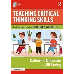 Teaching Critical Thinking Skills. An Introduction for Children Aged 9-12, Paperback - Jill Spring imagine