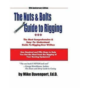 Nuts and Bolts Guide To Rigging: One Hundred and Fifty Steps to Help You Get the Most From the Rigging of Your Rowing Equipment - Michael Davenport imagine