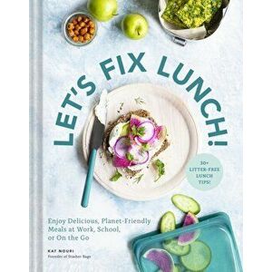 Let's Fix Lunch!. Enjoy Delicious, Planet-Friendly Meals at Work, School, or On the Go, Hardback - Kat Nouri imagine