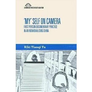 'My' Self on Camera. First Person Documentary Practice in an Individualising China, Paperback - Kiki Tianqi Yu imagine