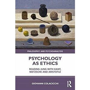 Psychology as Ethics. Reading Jung with Kant, Nietzsche and Aristotle, Paperback - Giovanni Colacicchi imagine