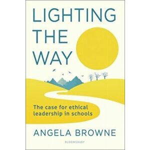 Lighting the Way. The case for ethical leadership in schools, Paperback - Angela Browne imagine
