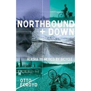 Northbound and Down. Alaska to Mexico by Bicycle, Paperback - Otto Ecroyd imagine