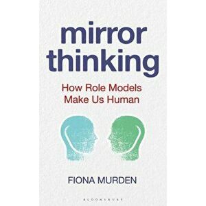Mirror Thinking. How Role Models Make Us Human, Hardback - Fiona Murden imagine