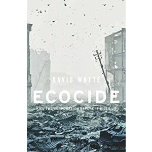Ecocide. Kill the Corporation Before it Kills Us, Paperback - David Whyte imagine