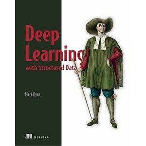 Deep Learning with Structured Data, Paperback - Mark Ryan imagine