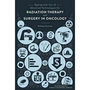 Appropriate Use of Advanced Technologies for Radiation Therapy and Surgery in Oncology. Workshop Summary, Paperback - *** imagine