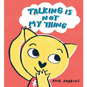 Talking Is Not My Thing, Hardcover - Rose Robbins imagine