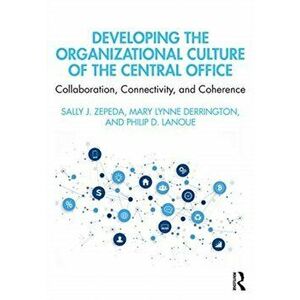 Developing the Organizational Culture of the Central Office. Collaboration, Connectivity, and Coherence, Paperback - Philip D. Lanoue imagine