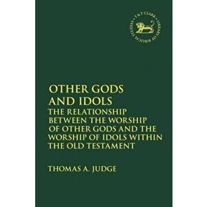 Other Gods and Idols, Paperback - Dr. Thomas A. Judge imagine