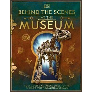 Behind the Scenes at the Museum. Your Access-All-Areas Guide to the World's Most Amazing Museums, Hardback - *** imagine