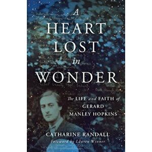 A Heart Lost in Wonder: The Life and Faith of Gerard Manley Hopkins, Paperback - Catharine Randall imagine