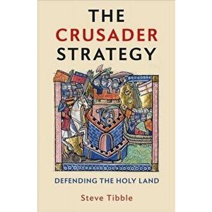 Crusader Strategy. Defending the Holy Land, Hardback - Steve Tibble imagine