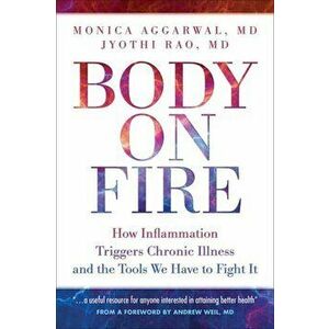 Body On Fire. How Inflammation Triggers Chronic Illness and the Tools We Have to Fight It, Paperback - Jyothi Rao imagine