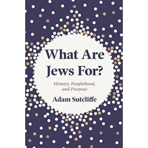 What Are Jews For?. History, Peoplehood, and Purpose, Hardback - Adam Sutcliffe imagine