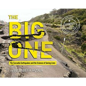 The Big One: The Cascadia Earthquakes and the Science of Saving Lives, Hardcover - Elizabeth Rusch imagine