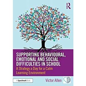 Supporting Behavioural, Emotional and Social Difficulties in School. A Strategy a Day for a Calm Learning Environment, Paperback - Victor Allen imagine