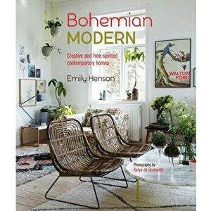 Bohemian Modern. Creative and Free-Spirited Contemporary Homes, Hardback - Emily Henson imagine
