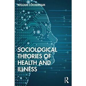 Sociological Theories of Health and Illness, Paperback - William C Cockerham imagine