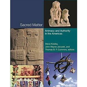 Sacred Matter - Animacy and Authority in the Americas, Hardback - Thomas B. F. Cummins imagine