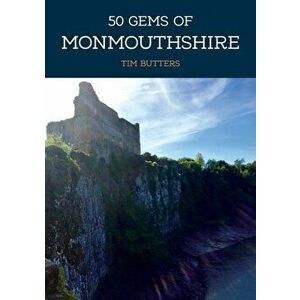 50 Gems of Monmouthshire. The History & Heritage of the Most Iconic Places, Paperback - Tim Butters imagine