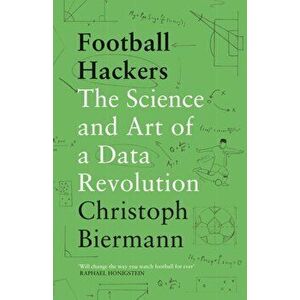 Football Hackers. The Science and Art of a Data Revolution, Paperback - Christoph Biermann imagine