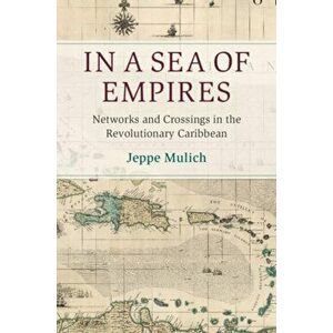 In a Sea of Empires. Networks and Crossings in the Revolutionary Caribbean, Hardback - Jeppe Mulich imagine