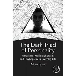 Dark Triad of Personality. Narcissism, Machiavellianism, and Psychopathy in Everyday Life, Paperback - Minna Lyons imagine
