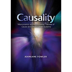 Causality. Macrocosmic and Microcosmic Theories of Cause and Effect in Belief Systems, Paperback - Jeaneane Fowler imagine