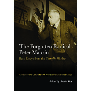 The Forgotten Radical Peter Maurin: Easy Essays from the Catholic Worker, Paperback - Peter Maurin imagine