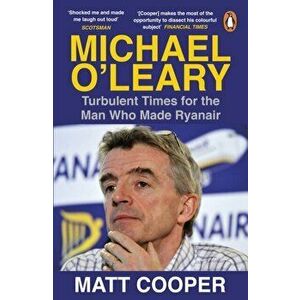 Michael O'Leary. Turbulent Times for the Man Who Made Ryanair, Paperback - Matt Cooper imagine